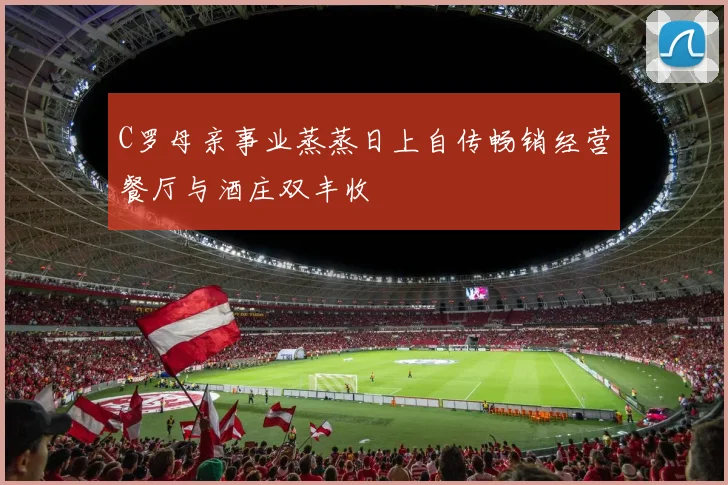C罗母亲事业蒸蒸日上自传畅销经营餐厅与酒庄双丰收
